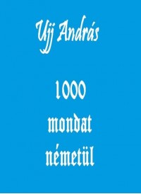 Ujj András - 1000 mondat németül